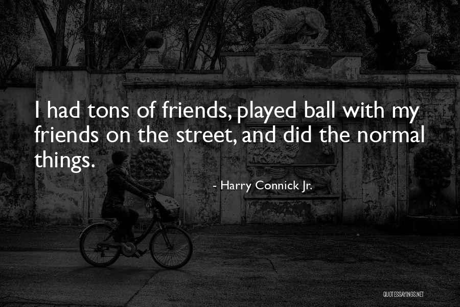 Normal Friends Quotes By Harry Connick Jr.