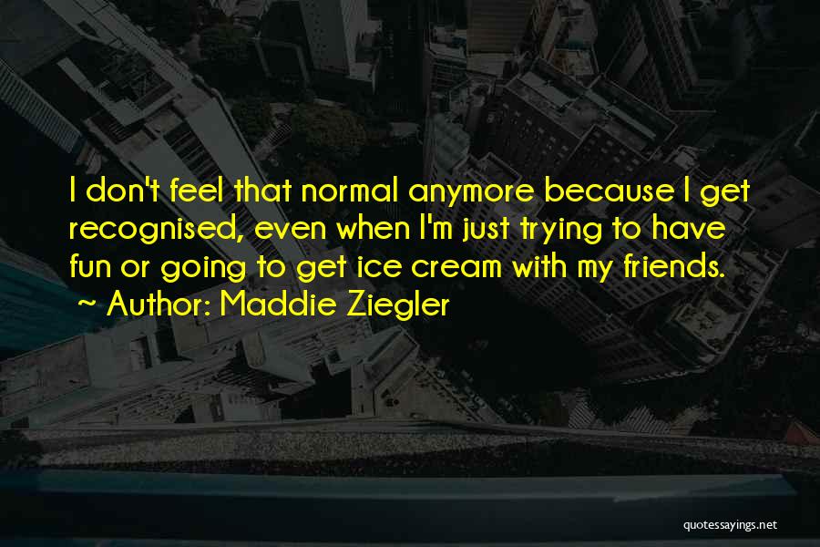 Normal Friends Quotes By Maddie Ziegler