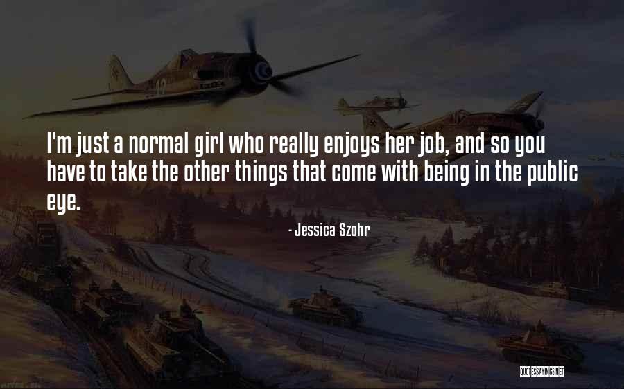 Normal Girl Quotes By Jessica Szohr Normal Girl Quotes By Jessica Szohr