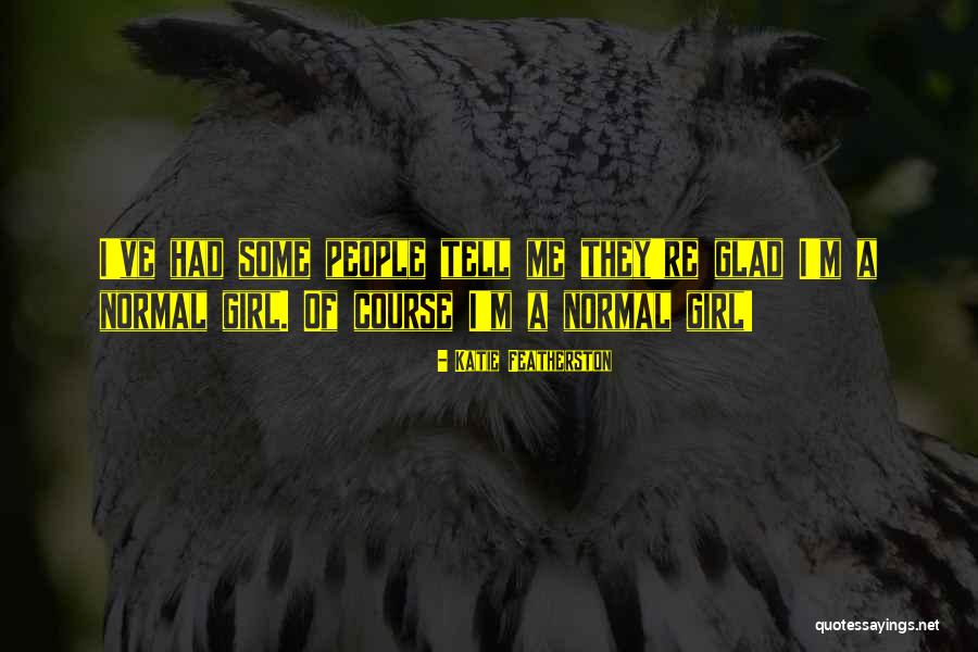 Normal Girl Quotes By Katie Featherston Normal Girl Quotes By Katie Featherston