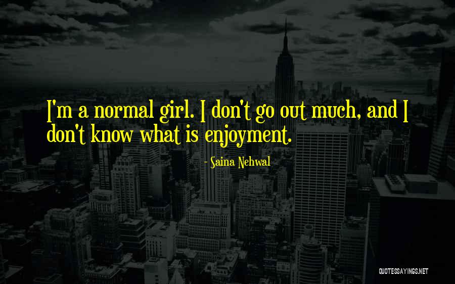Normal Girl Quotes By Saina Nehwal Normal Girl Quotes By Saina Nehwal