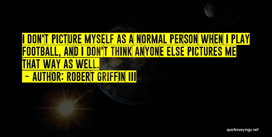 Normal Person Quotes By Robert Griffin III