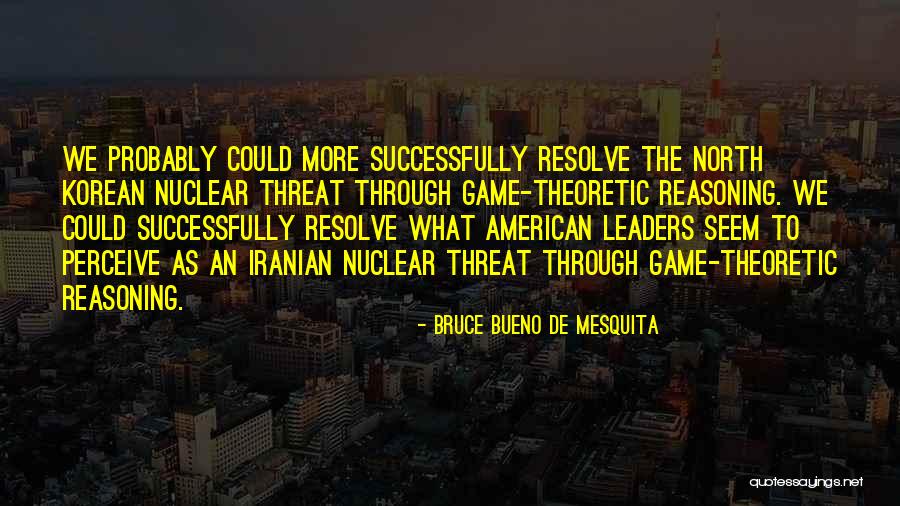 North Korean Quotes By Bruce Bueno De Mesquita North Korean Quotes By Bruce Bueno De Mesquita