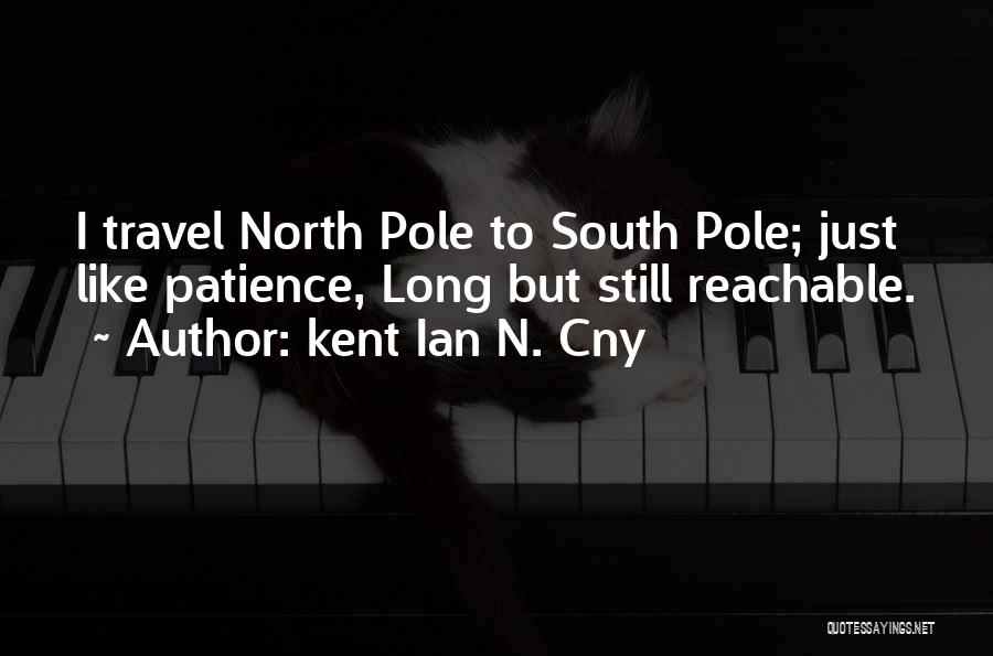 North Pole And South Pole Quotes By Kent Ian N. Cny