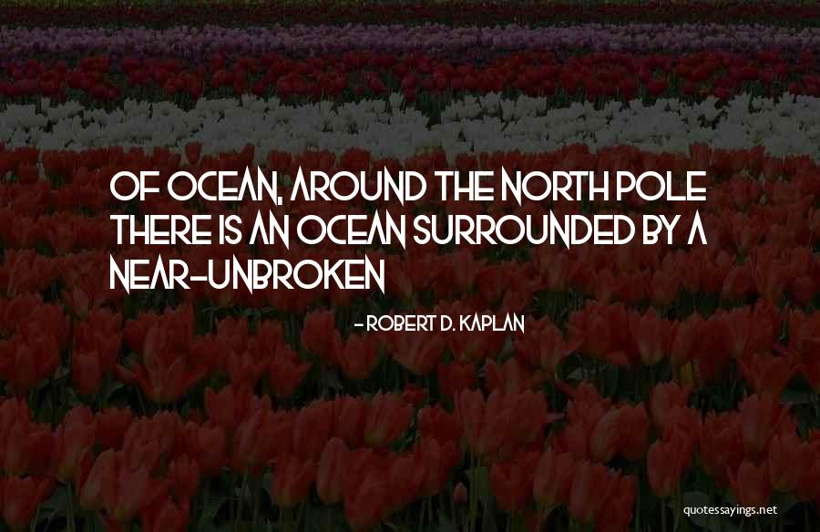 North Pole Quotes By Robert D. Kaplan North Pole Quotes By Robert D. Kaplan