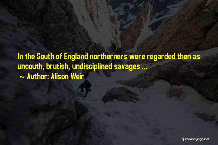 Northerners England Quotes By Alison Weir