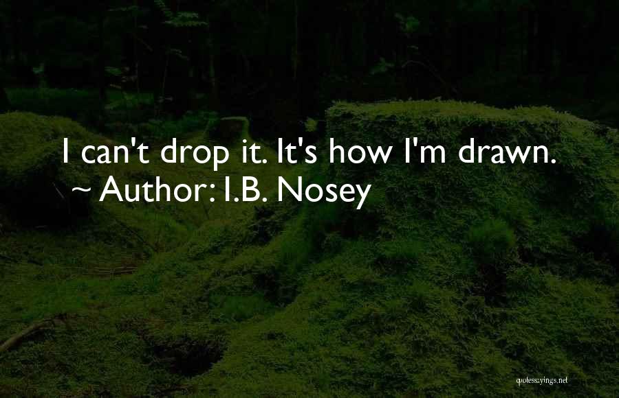 Nosey Ex Quotes By I.B. Nosey