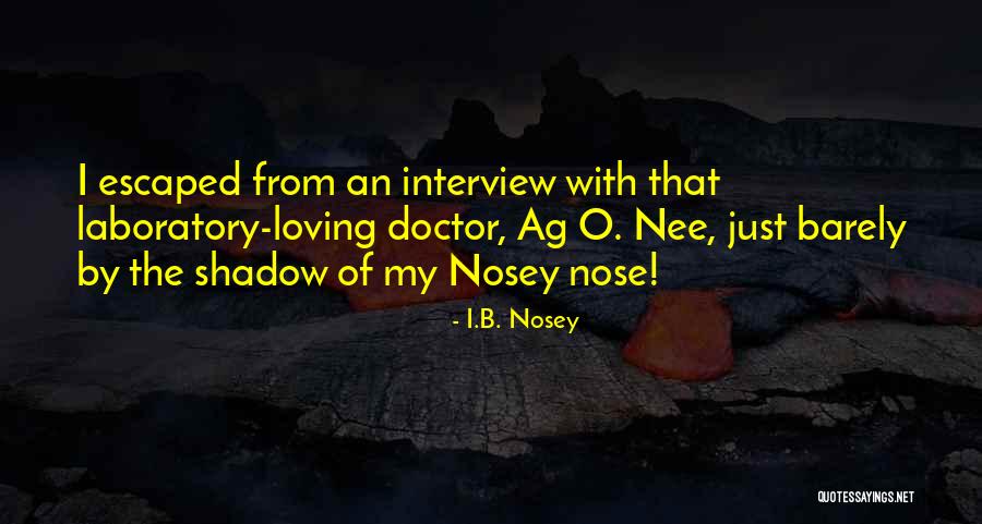 Nosey Quotes By I.B. Nosey Nosey Quotes By I.B. Nosey