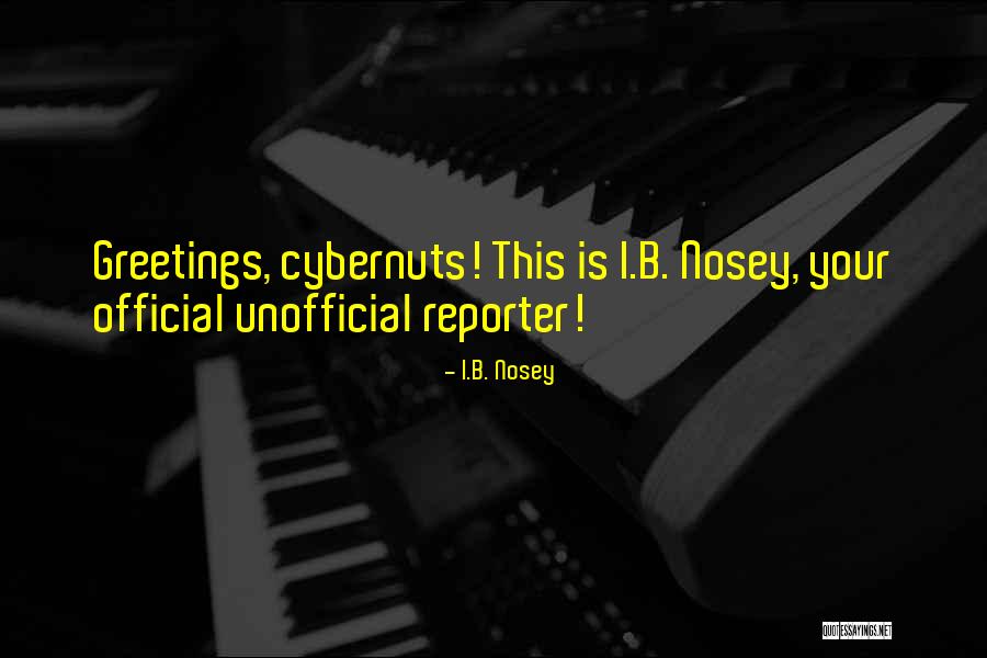 Nosey Quotes By I.B. Nosey Nosey Quotes By I.B. Nosey