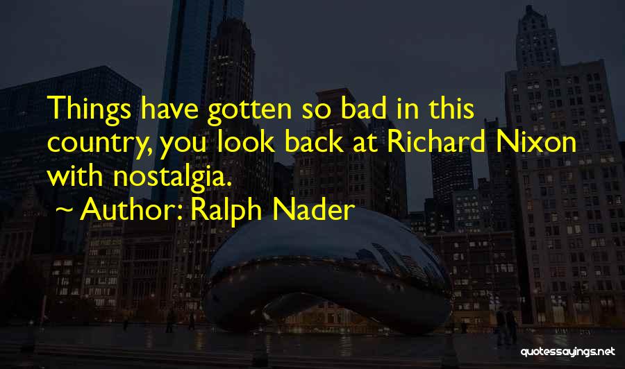 Nostalgia Quotes By Ralph Nader