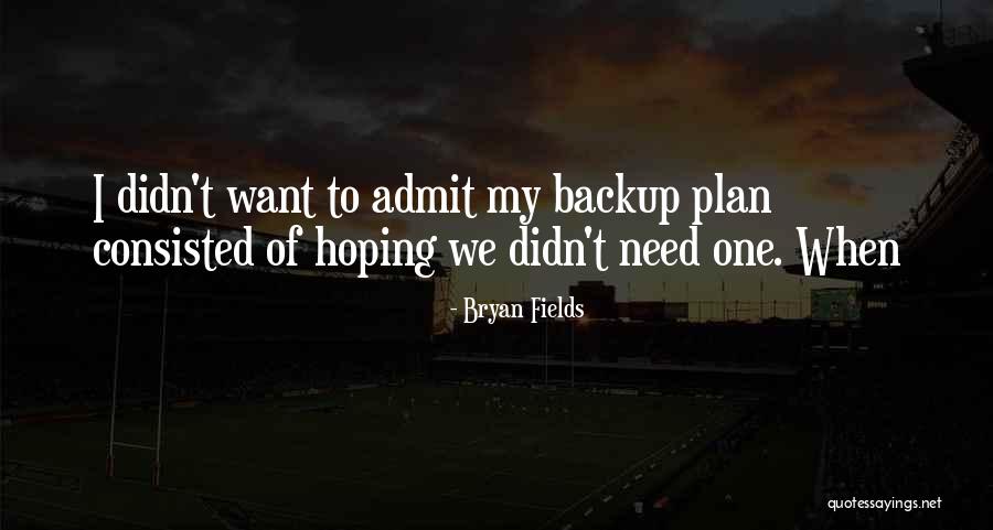 Not A Backup Plan Quotes By Bryan Fields