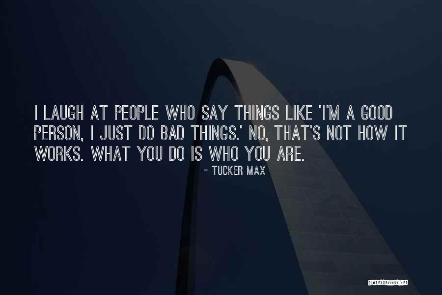 Not A Bad Person Quotes By Tucker Max Not A Bad Person Quotes By Tucker Max