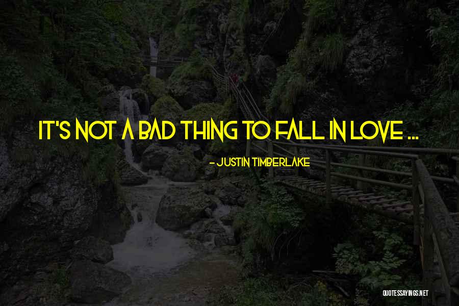 Not A Bad Thing To Fall In Love Quotes By Justin Timberlake