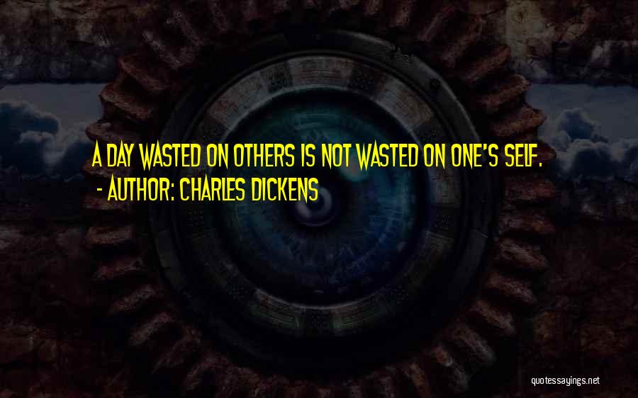 Not A Day Wasted Quotes By Charles Dickens