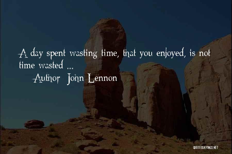 Not A Day Wasted Quotes By John Lennon