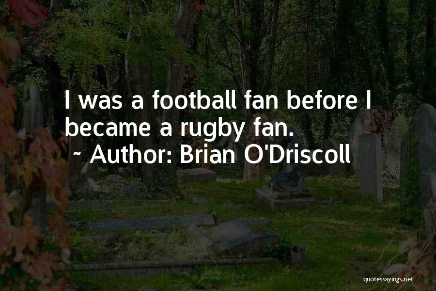 Not A Football Fan Quotes By Brian O'Driscoll