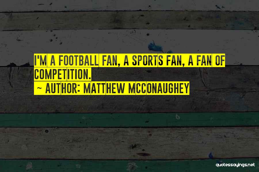 Not A Football Fan Quotes By Matthew McConaughey