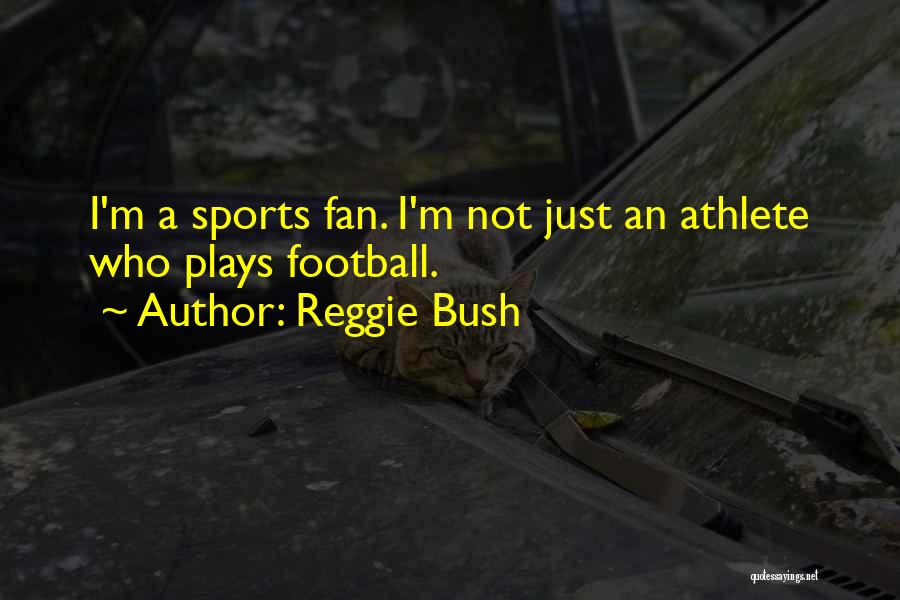 Not A Football Fan Quotes By Reggie Bush