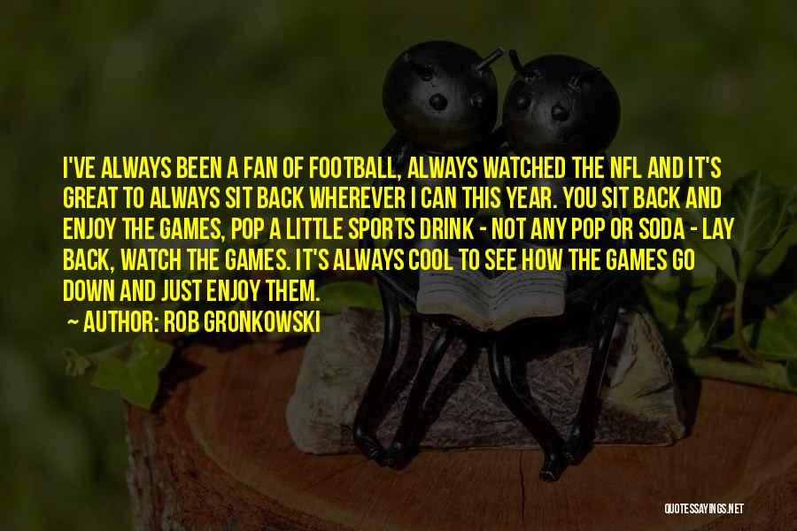 Not A Football Fan Quotes By Rob Gronkowski