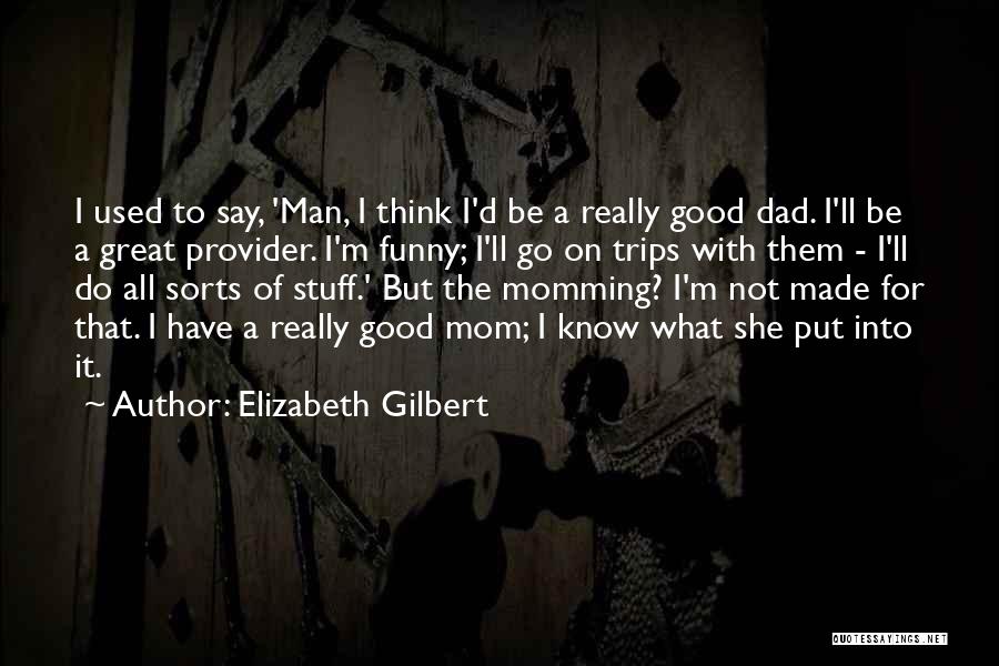 Not A Good Mom Quotes By Elizabeth Gilbert