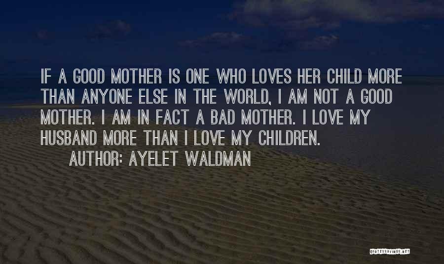 Not A Good Mother Quotes By Ayelet Waldman