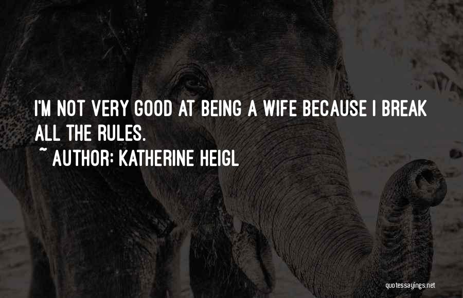Not A Good Wife Quotes By Katherine Heigl