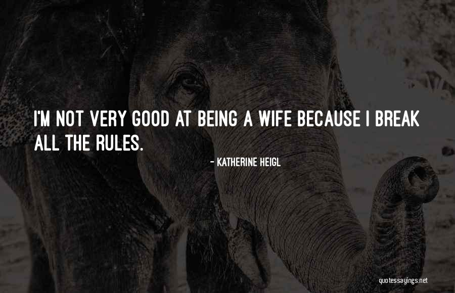 Not A Good Wife Quotes By Katherine Heigl Not A Good Wife Quotes By Katherine Heigl