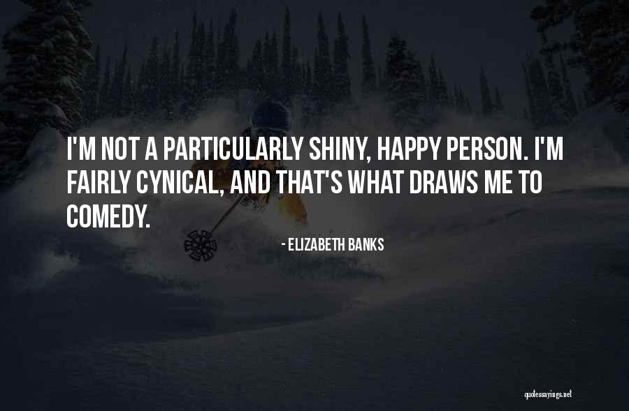 Not A Happy Person Quotes By Elizabeth Banks Not A Happy Person Quotes By Elizabeth Banks