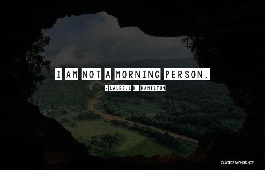 Not A Morning Person Quotes By Laurell K. Hamilton Not A Morning Person Quotes By Laurell K. Hamilton