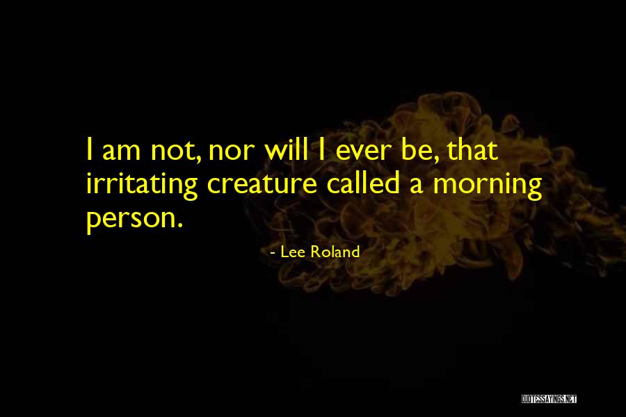 Not A Morning Person Quotes By Lee Roland Not A Morning Person Quotes By Lee Roland