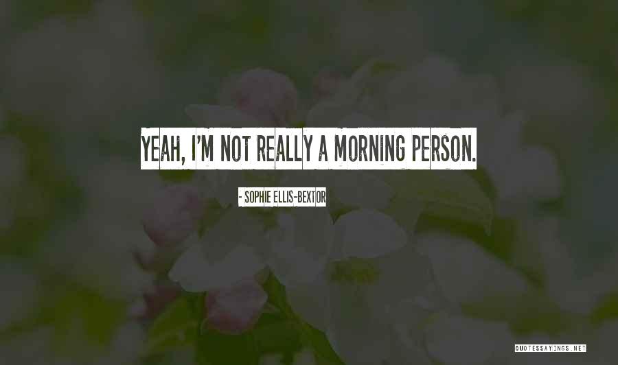 Not A Morning Person Quotes By Sophie Ellis-Bextor Not A Morning Person Quotes By Sophie Ellis-Bextor