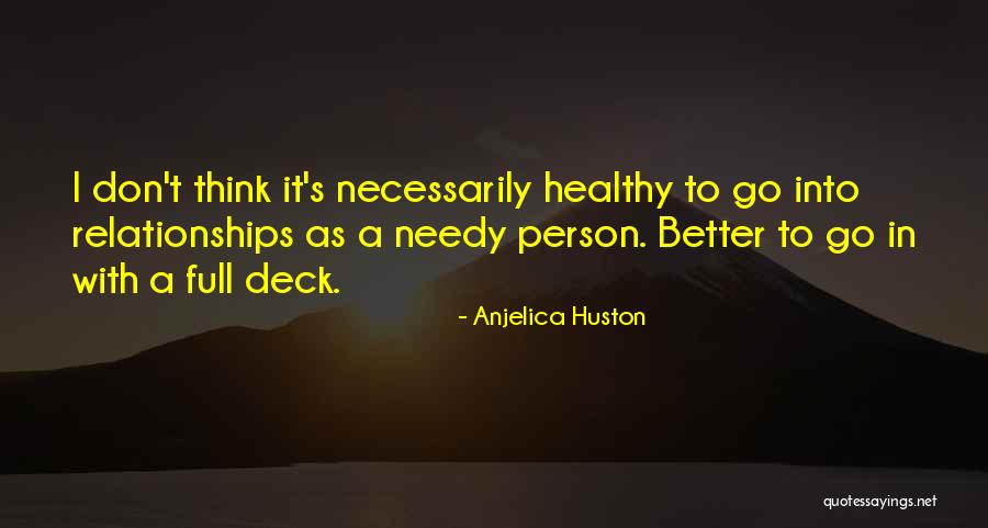 Not A Needy Person Quotes By Anjelica Huston Not A Needy Person Quotes By Anjelica Huston