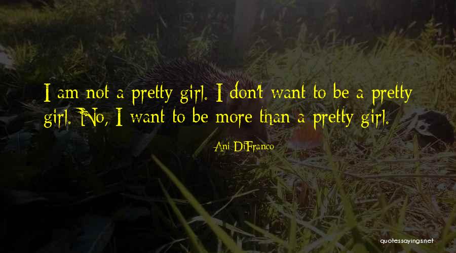 Not A Pretty Girl Quotes By Ani DiFranco Not A Pretty Girl Quotes By Ani DiFranco