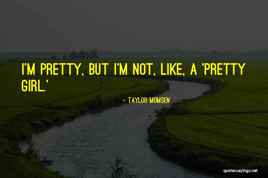 Not A Pretty Girl Quotes By Taylor Momsen Not A Pretty Girl Quotes By Taylor Momsen