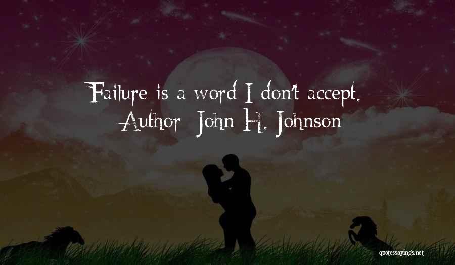 Not Accepting Failure Quotes By John H. Johnson