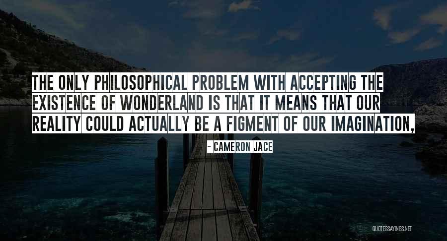 Not Accepting Reality Quotes By Cameron Jace