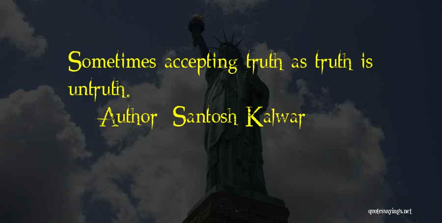 Not Accepting The Truth Quotes By Santosh Kalwar