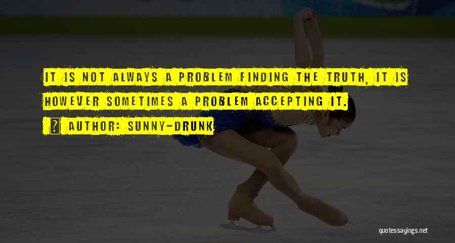 Not Accepting The Truth Quotes By Sunny-Drunk