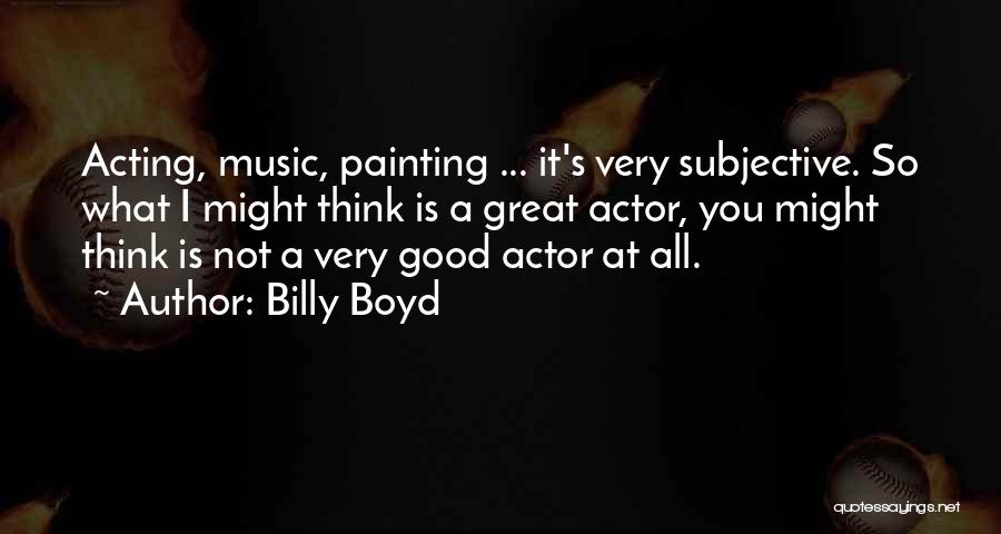 Not Acting Quotes By Billy Boyd