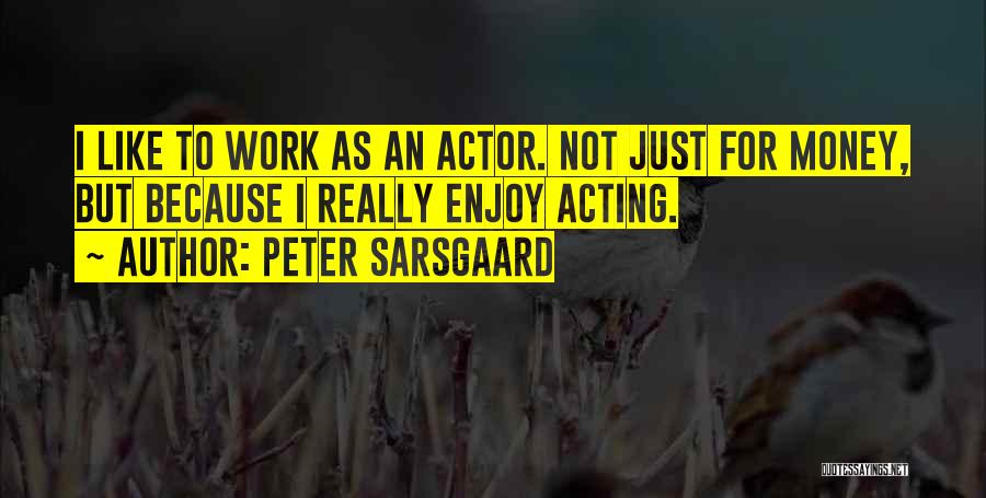 Not Acting Quotes By Peter Sarsgaard