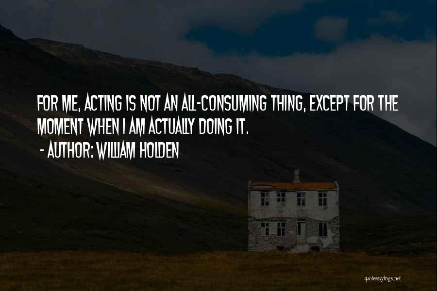 Not Acting Quotes By William Holden