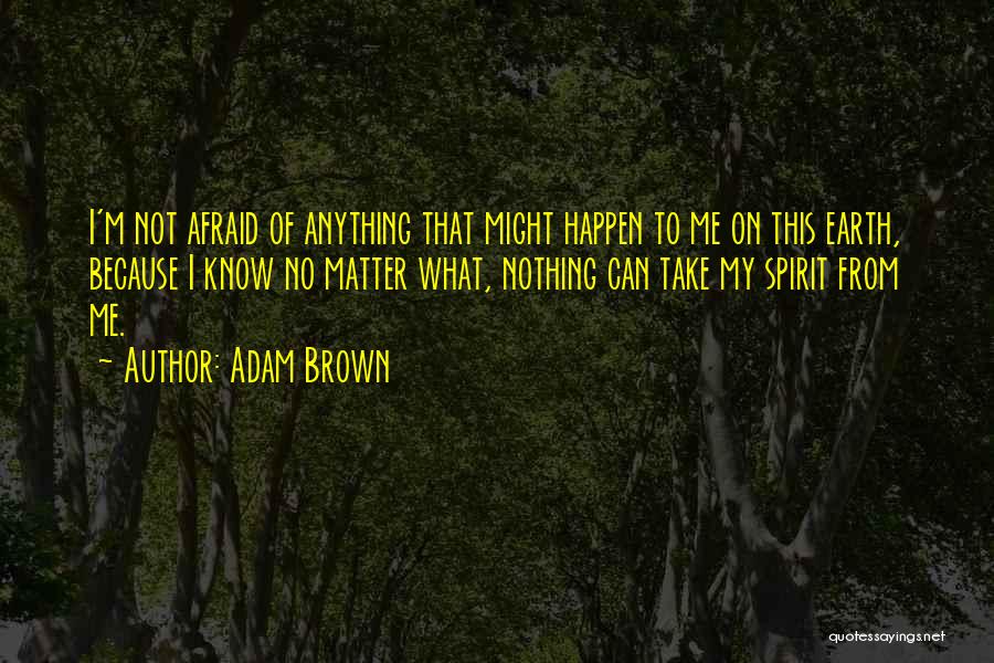 Not Afraid Of Anything Quotes By Adam Brown