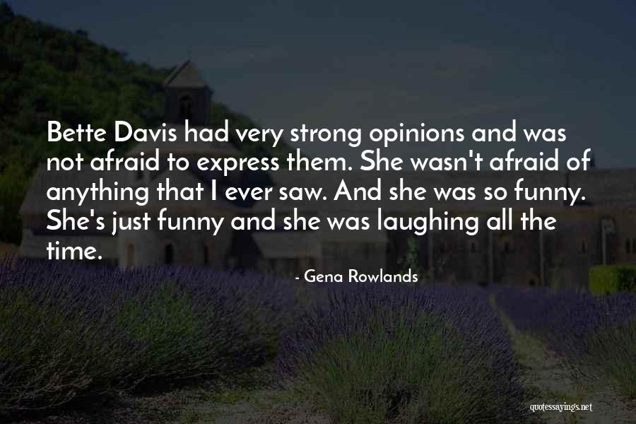 Not Afraid Of Anything Quotes By Gena Rowlands Not Afraid Of Anything Quotes By Gena Rowlands