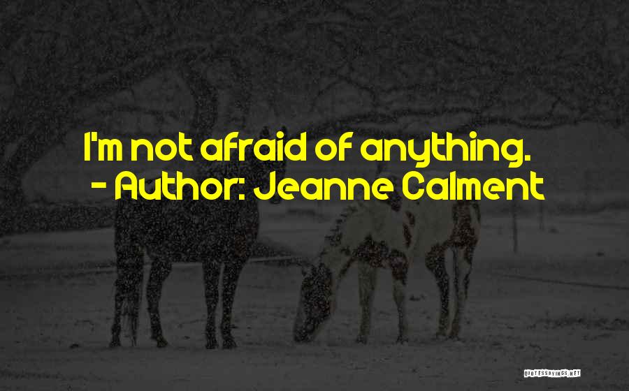 Not Afraid Of Anything Quotes By Jeanne Calment