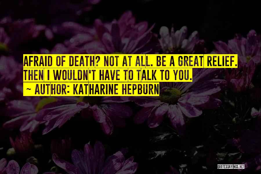 Not Afraid Of Death Quotes By Katharine Hepburn