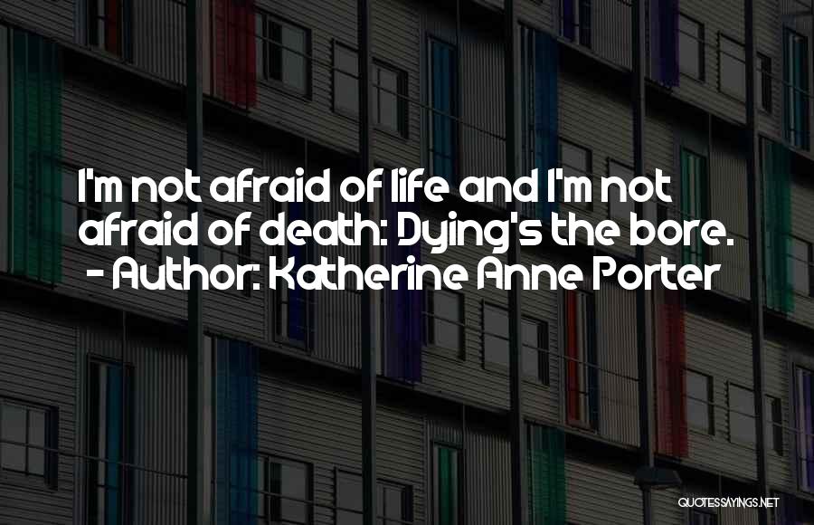 Not Afraid Of Death Quotes By Katherine Anne Porter