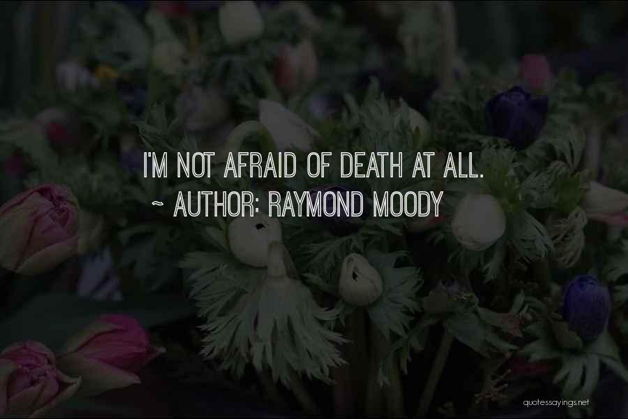 Not Afraid Of Death Quotes By Raymond Moody