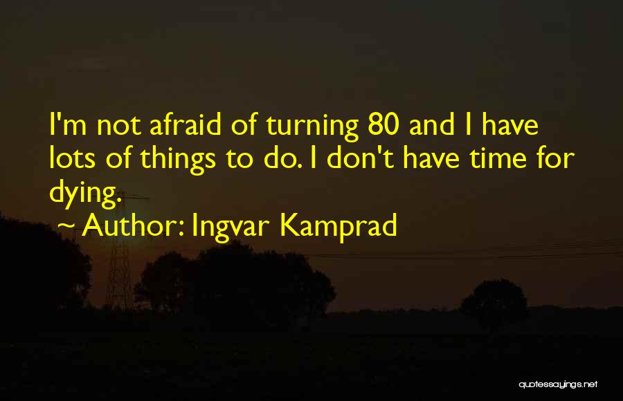 Not Afraid Of Dying Quotes By Ingvar Kamprad