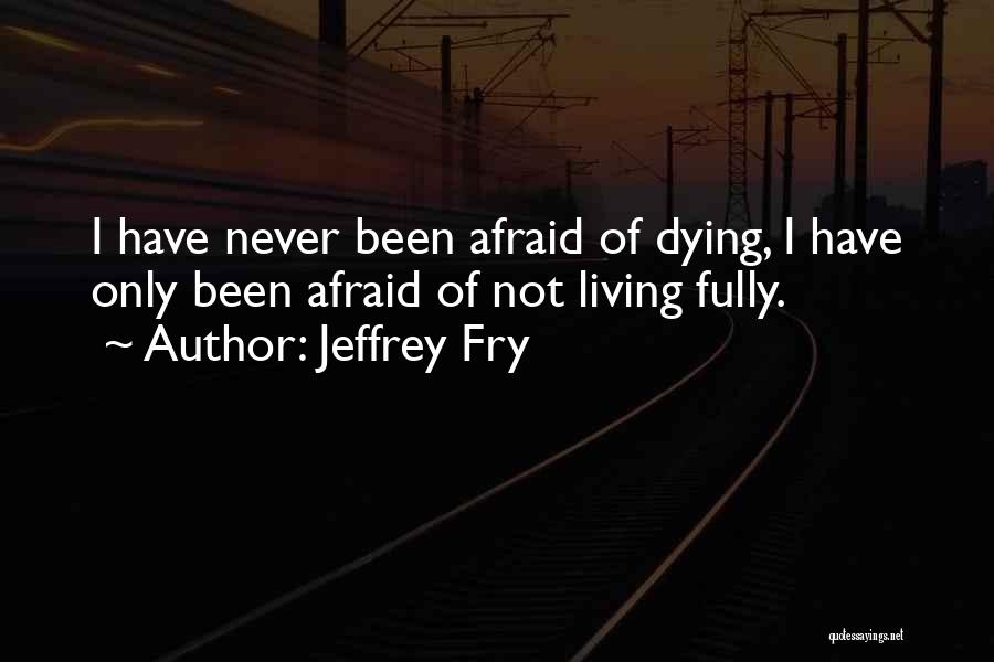 Not Afraid Of Dying Quotes By Jeffrey Fry