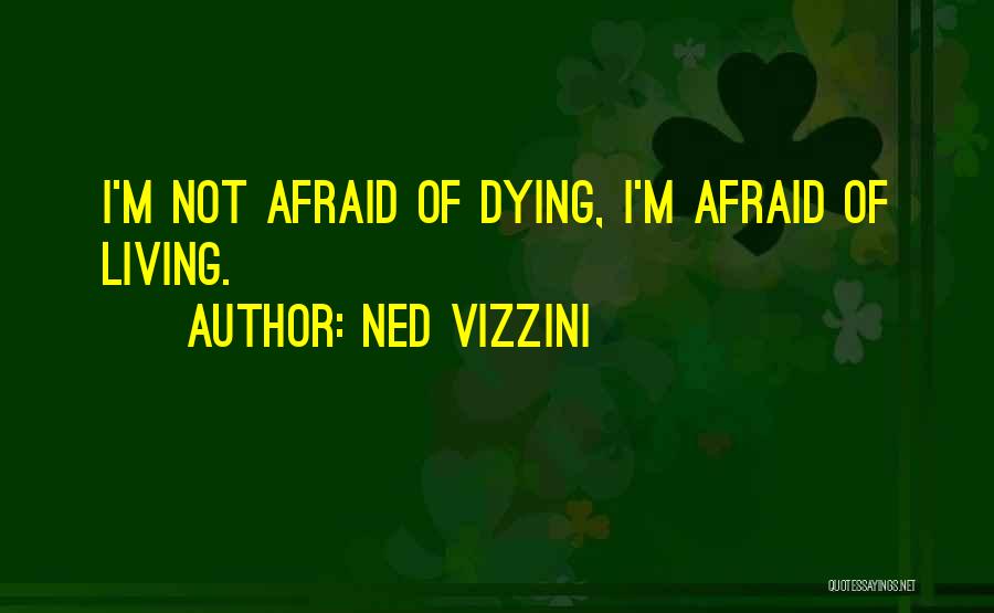 Not Afraid Of Dying Quotes By Ned Vizzini